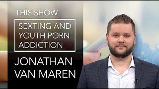 FULL SHOW / Sexting, Porn & The Next Gen / Guest: Jonathan Van Maren