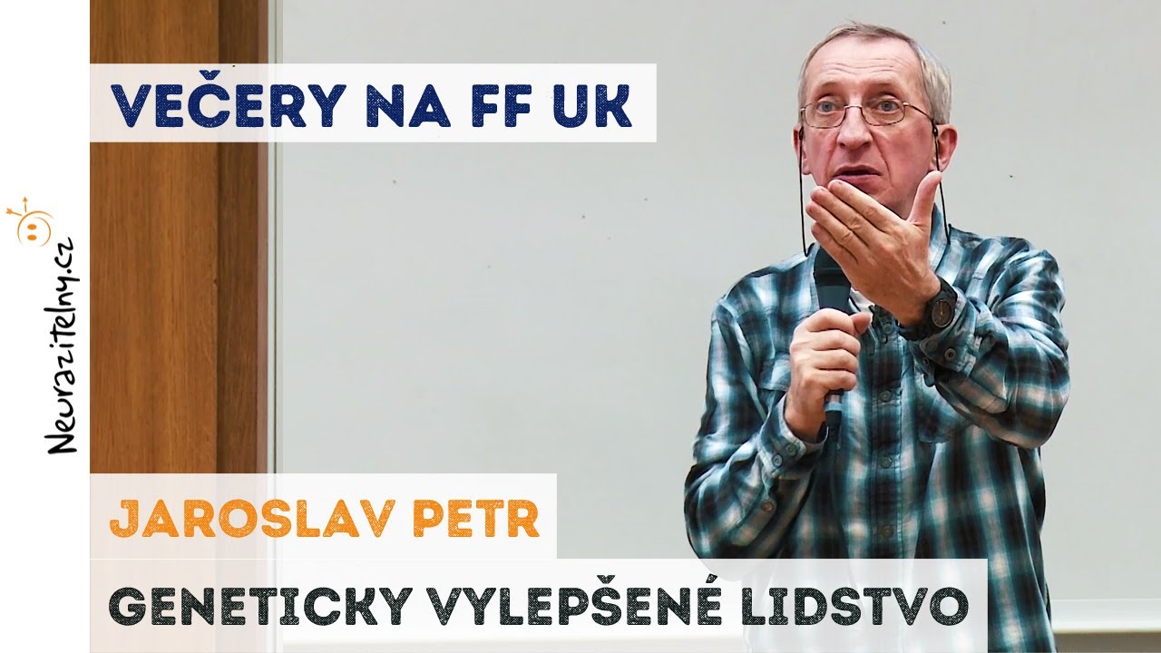 JAROSLAV PETR - Geneticky vylepšené lidstvo | Neurazitelny.cz | Večery na FF UK