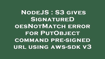 NodeJS : S3 gives SignatureDoesNotMatch error for PutObject command pre-signed url using aws-sdk v3
