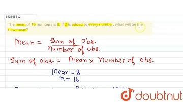 The mean of 16 numbers is 8. If 2 is added to every number, what will be the new mean? | 9 | MEA...