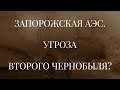 ЗАПОРОЖСКАЯ АЭС. УГРОЗА ВТОРОГО ЧЕРНОБЫЛЯ?