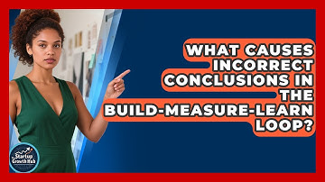 What Causes Incorrect Conclusions In The Build-Measure-Learn Loop? - The Startup Growth Hub