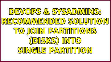 DevOps & SysAdmins: Recommended solution to join partitions (disks) into single partition