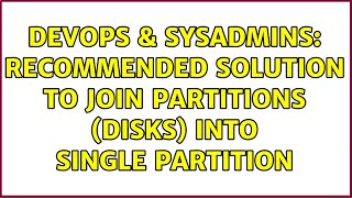DevOps & SysAdmins: Recommended solution to join partitions (disks) into single partition Net Worth