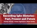 Recording Igbo Histories: Emeka Ed Keazor, Vivian Ogbonna & Brian Ezeike - Igbo Conference