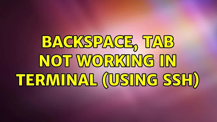 Unix & Linux: Backspace, Tab not working in terminal (using ssh) (8 Solutions!!)