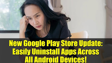 New Google Play Store Update: Easily Uninstall Apps Across All Android Devices!