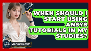 When Should I Start Using ANSYS Tutorials in My Studies? - Your Engineering Future