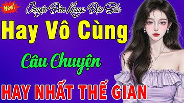 Đọc Truyện Đêm Khuya Ngủ Cực Ngon-Vừa Nghe Đã Rơi Nước Mắt -Chuyện Thực Tế Có Thật Hay Nhất Thế Gian