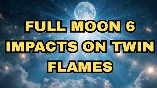 FULL MOON 6 IMPACTS ON TWIN FLAMES