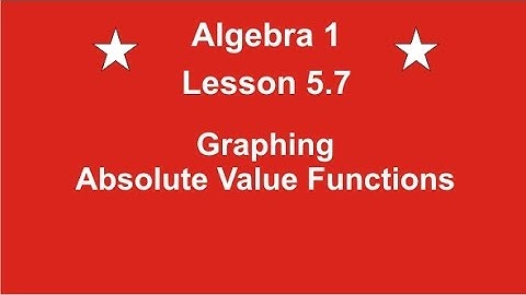 Algebra 1 Lesson 5.7 Graphing Absolute Value Functions