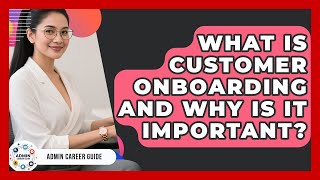 What Is Customer Onboarding And Why Is It Important? - Admin Career Guide