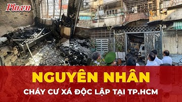 Công an TP.HCM thông tin nguyên nhân vụ cháy cư xá Độc Lập khiến 8 người tử vong | Thời sự