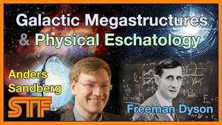 Anders Sandberg - Freeman Dyson,  Galactic Megastructures, Physical Eschatology & the Fermi Paradox