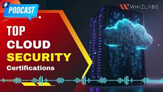 Top 5 Cloud Security Certifications to Boost Your Career in 2023 | Whizlabs Podcast Episode #18