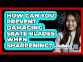How Can You Prevent Damaging Skate Blades When Sharpening? - The Winter Sport Xpert
