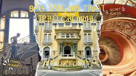 BẢO TÀNG MỸ THUẬT TP.HCM: Khám Phá Vẻ Đẹp Kiến Trúc Pháp & Nghệ Thuật Việt Nam | Review Chi Tiết