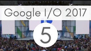 Google I\/O '17 recap: Top 5 announcements