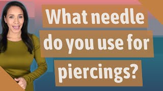 What needle do you use for piercings?
