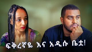 ፍቅረኛዬ እና አዲሱ ቤቷ !