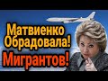 УРАА ДАЖЕ НЕ ВЕРИТСЯ! МАТВИЕНКО ОБРАДОВАЛА МИГРАНТОВ! ГРАЖДАН СНГ УЗБЕКИСТАНА ТАДЖИКИСТАНА