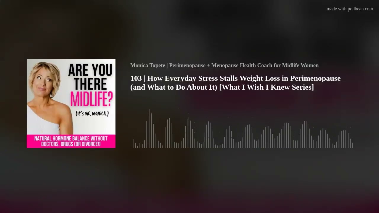 103 | How Everyday Stress Stalls Weight Loss in Perimenopause (and What to Do About It) [What I Wish