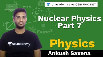 Nuclear Physics (VII) | Physical Science | Unacademy Live CSIR UGC NET | Ankush Saxena