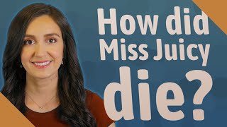 How did Miss Juicy die?