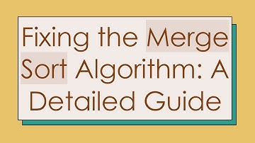 Fixing the Merge Sort Algorithm: A Detailed Guide