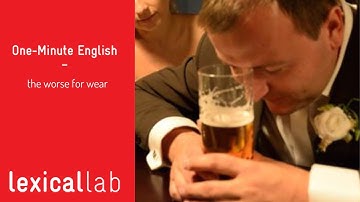ONE-MINUTE ENGLISH: the worse for wear LEARN WITH LEXICAL LAB
