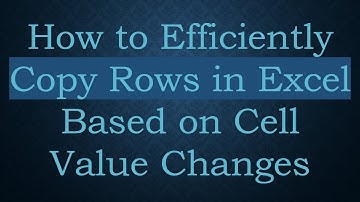 How to Efficiently Copy Rows in Excel Based on Cell Value Changes