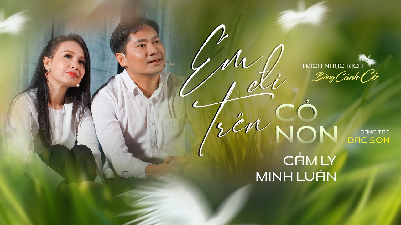 EM ĐI TRÊN CỎ NON - CẨM LY & MINH LUÂN | Sáng tác: Bắc Sơn | Nhạc kịch “Bông cánh cò”