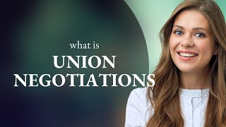 Understanding Union Negotiations: A Key to Workplace Harmony