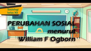 Sosiologi kelas XII semester 5 - Perubahan sosial menurut William F Ogborn