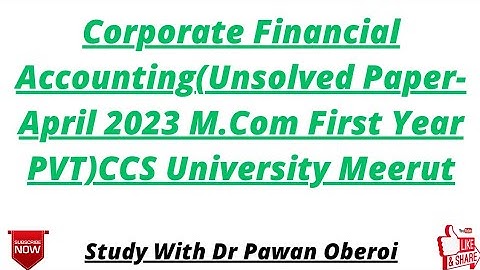 Corporate Financial Accounting(Unsolved Paper-April 2023 M.Com First Year PVT)CCS University Meerut