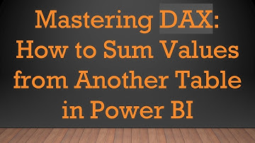 Mastering DAX: How to Sum Values from Another Table in Power BI
