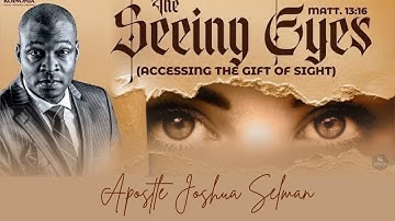 ACCESSING THE GIFT OF SIGHT - THE SEEING EYE BY APOSTLE JOSHUA SELMAN