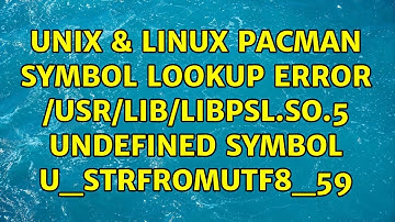 Unix & Linux: pacman: symbol lookup error: /usr/lib/libpsl.so.5: undefined symbol: u_strFromUTF8_59