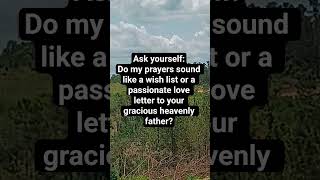 challenge self reflect are my prayers a wish list or a dialogue to your loving father in heaven