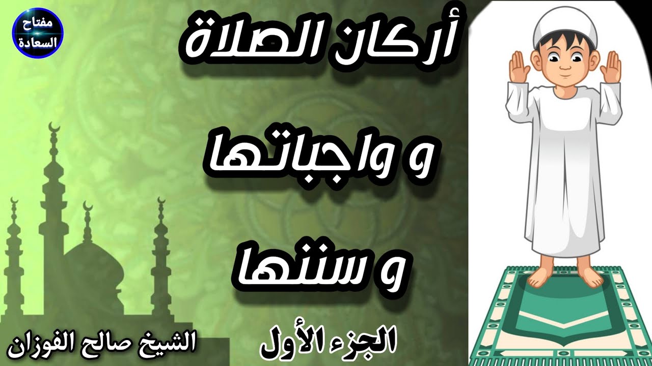 أركان الصلاة و واجباتها و سننها (الجزء الأول -الأركان-) | الشيخ صالح الفوزان