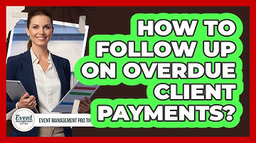 How To Follow Up On Overdue Client Payments?