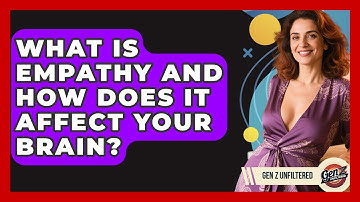 What Is Empathy And How Does It Affect Your Brain? - Gen Z Unfiltered