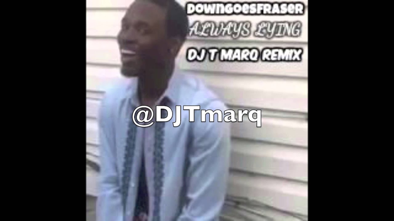 DJ T Marq Why You Always Lying Feat Down Goes Fraser YouTube Dj t marq why you always lying feat down goes fraser youtube