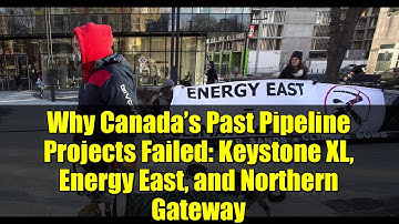 Why Canada’s Past Pipeline Projects Failed: Keystone XL, Energy East, and Northern Gateway