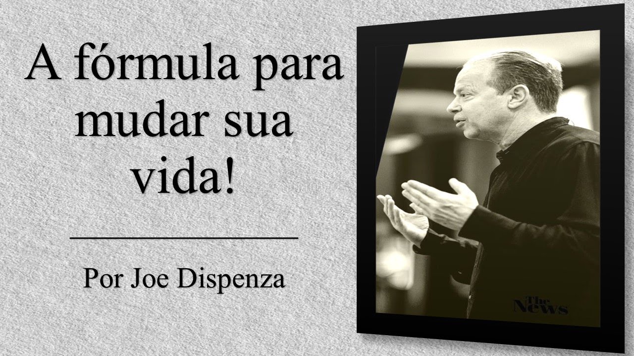A fórmula para mudar sua vida! | Por Joe Dispenza