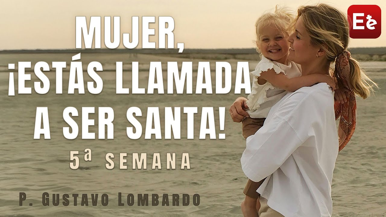 Mujer, ¡estás llamada a ser santa! - 5ª Semana - P. Gustavo Lombardo