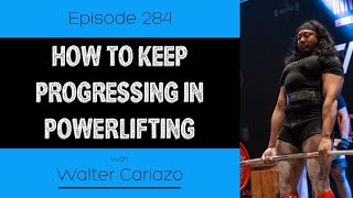Ep 284 - How to Keep Progressing in Powerlifting (feat. Walter Cariazo)