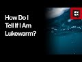 How Do I Tell If I Am Lukewarm? // Ask Pastor John