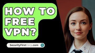 How To Free VPN? - SecurityFirstCorp.com