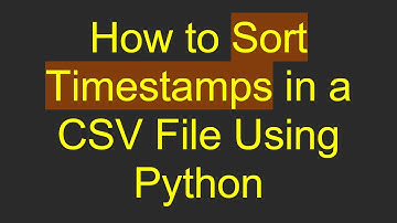 How to Sort Timestamps in a CSV File Using Python